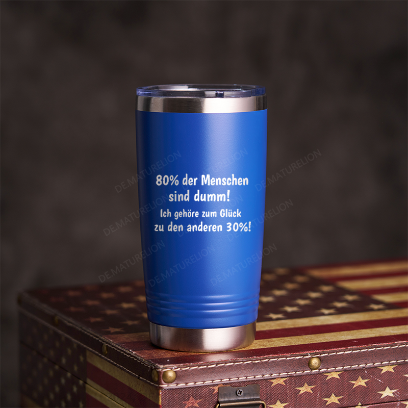 20oz Tumbler 80% Der Menschen Sind Dumm! Ich Gehöre Zum Glück Zu Den Anderen 30% Thermosflasche Tumbler