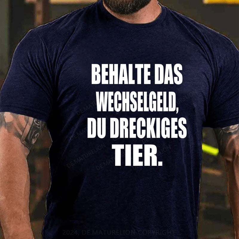Behalte das Wechselgeld, du dreckiges Tier T-Shirt
