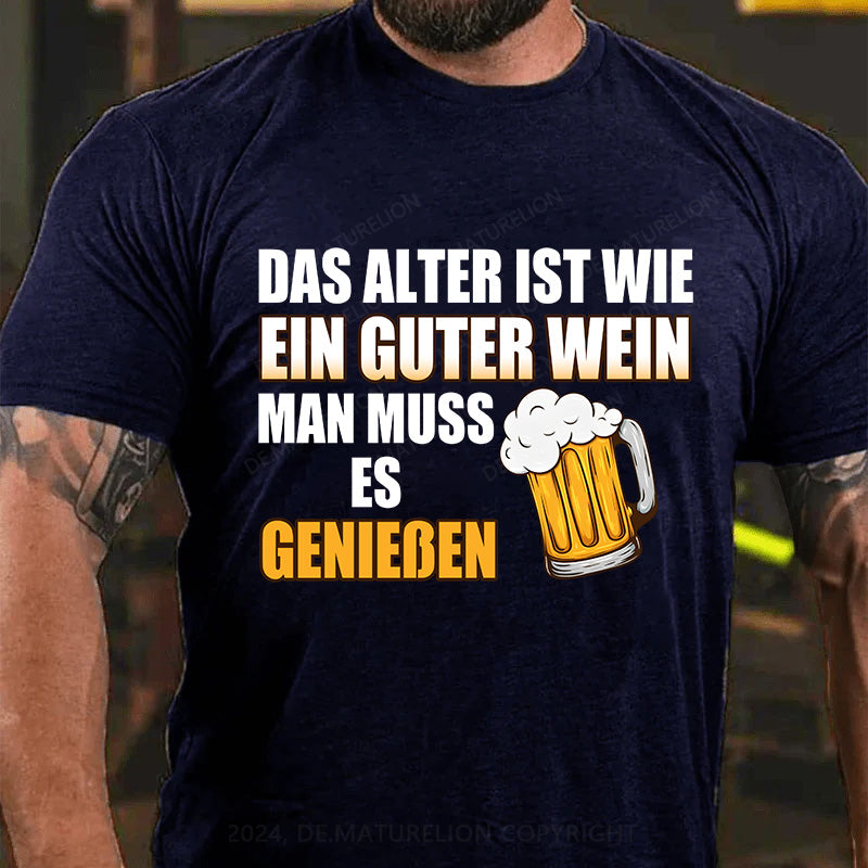 Das Alter ist wie ein guter Wein - man muss es genießen! T-Shirt