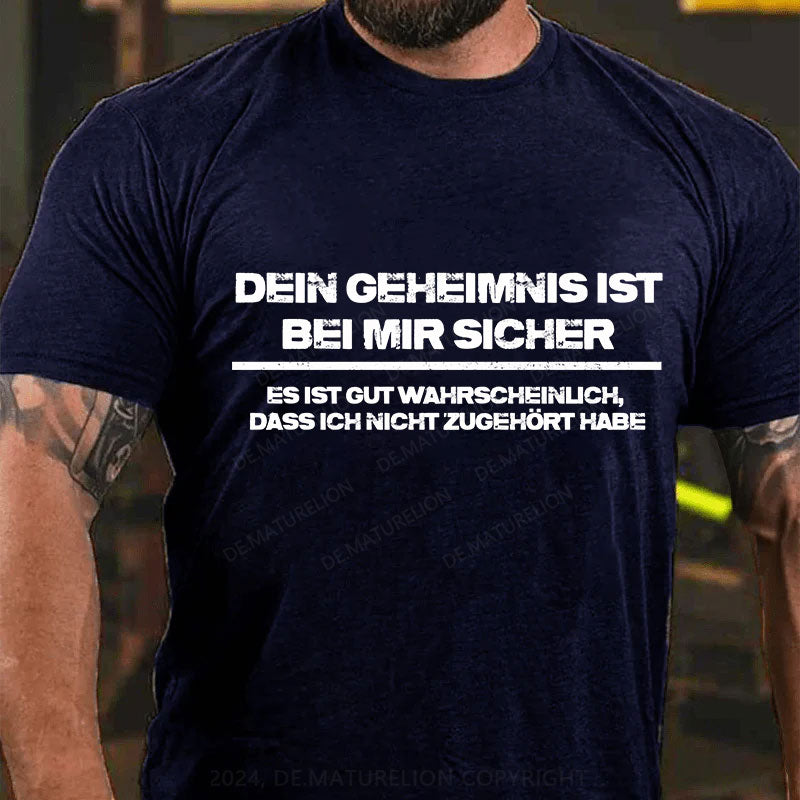Dein Geheimnis ist bei mir sicher. Es ist gut wahrscheinlich, dass ich nicht zugehört habe T-Shirt