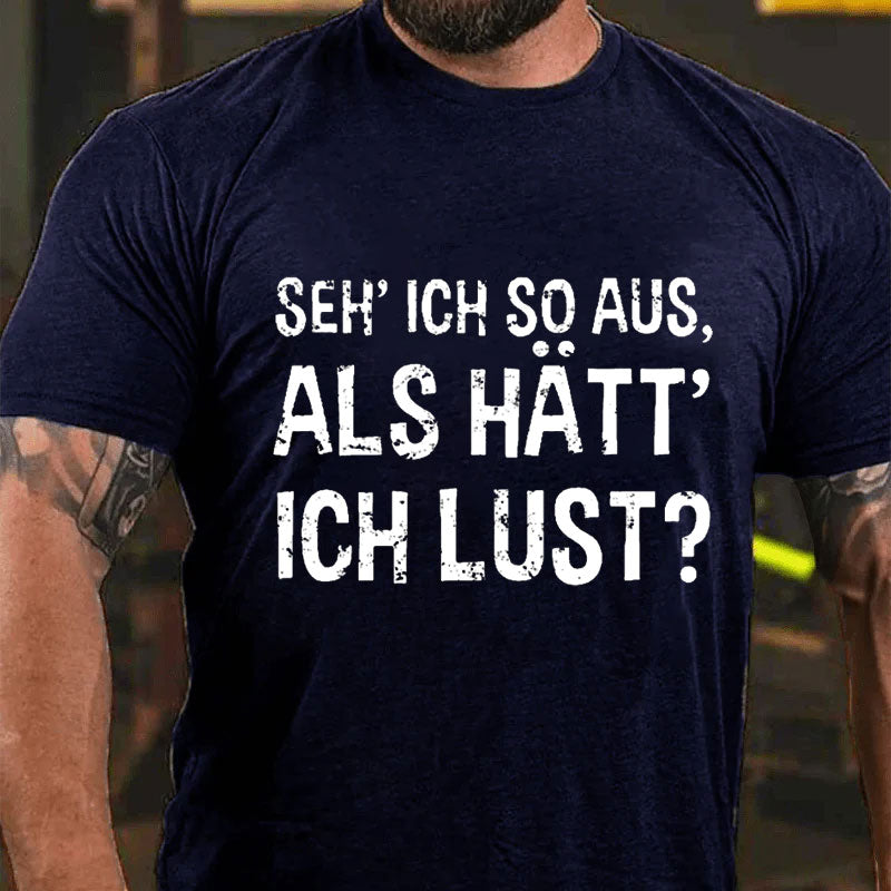 Seh' ich so aus, als hätt' ich Lust? T-Shirt