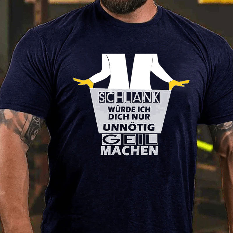 Schlank Würde Ich Dich Nur Unnötig Geil Machen T-Shirt