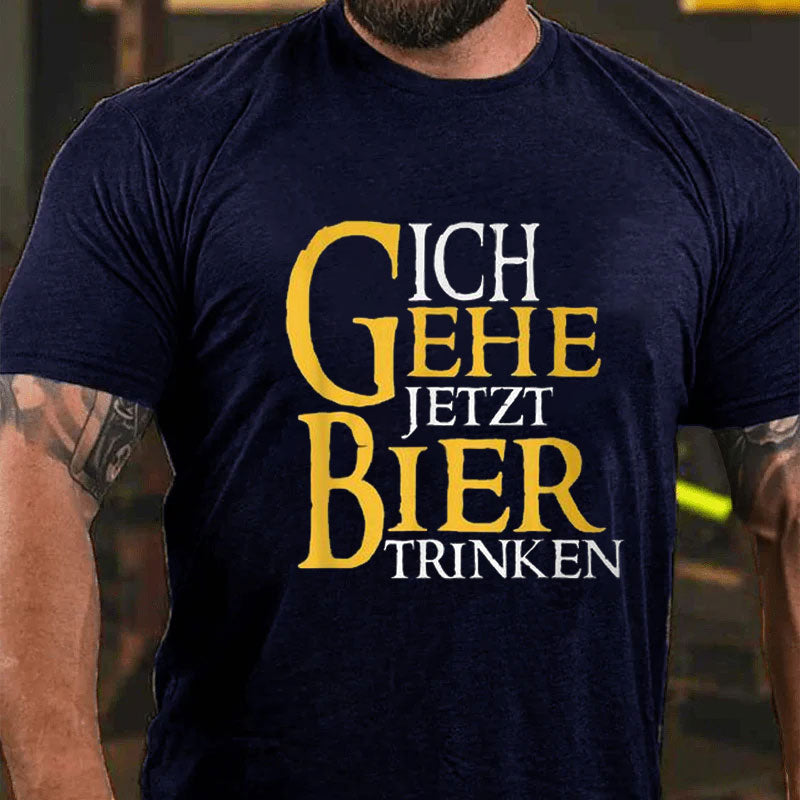 Ich Gehe Jetzt Bier Trinken T-Shirt
