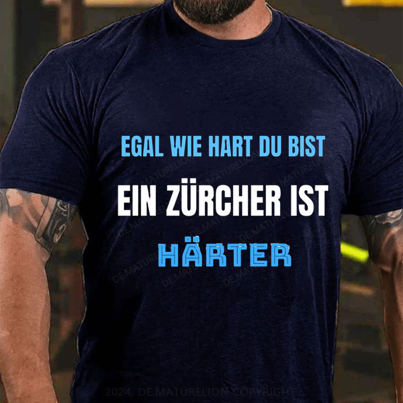 Egal wie hart du bist ein Zürcher ist härter T-Shirt