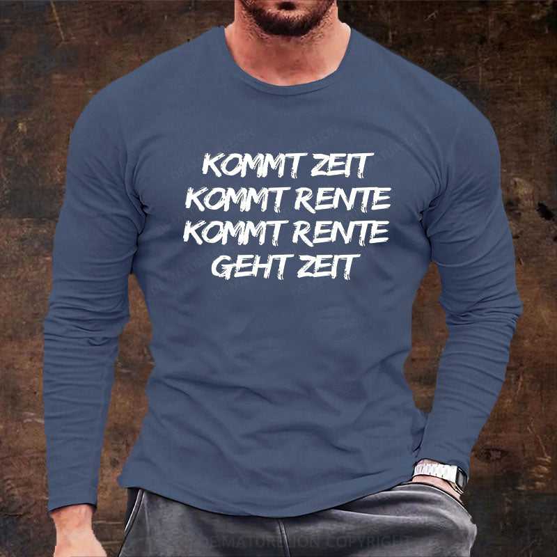 Kommt Zeit, kommt Rente, kommt Rente, geht Zeit Langarm Shirt