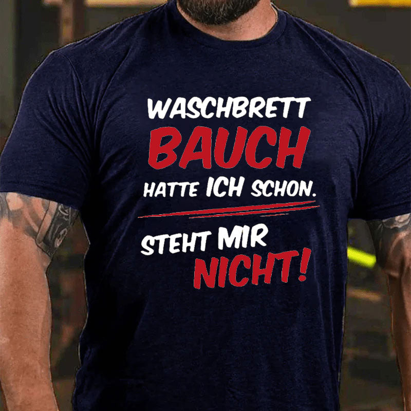 Waschbrett Bauch Hatte Ich Schon Steht Mir Nicht T-Shirt