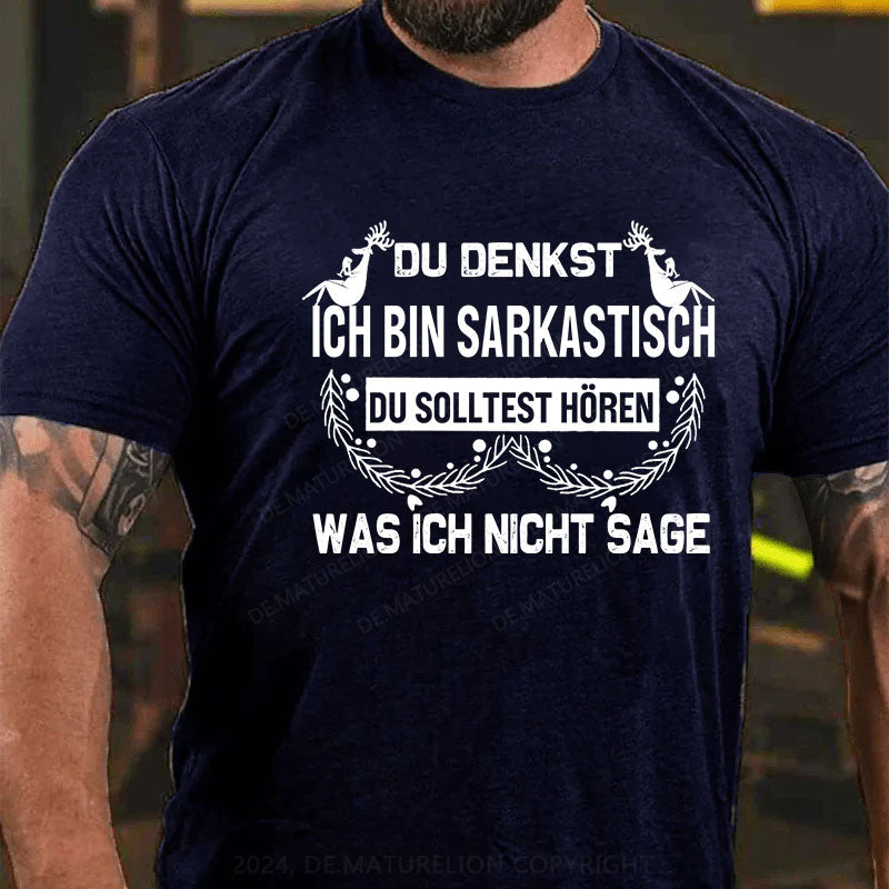 Du denkst, ich bin sarkastisch Du solltest hören, was ich nicht sage T-Shirt