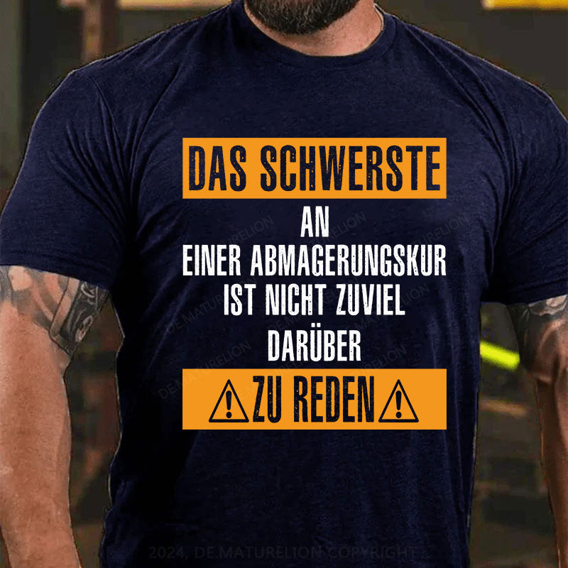 Das schwerste an einer Abmagerungskur ist, nicht zuviel darüber zu reden T-Shirt