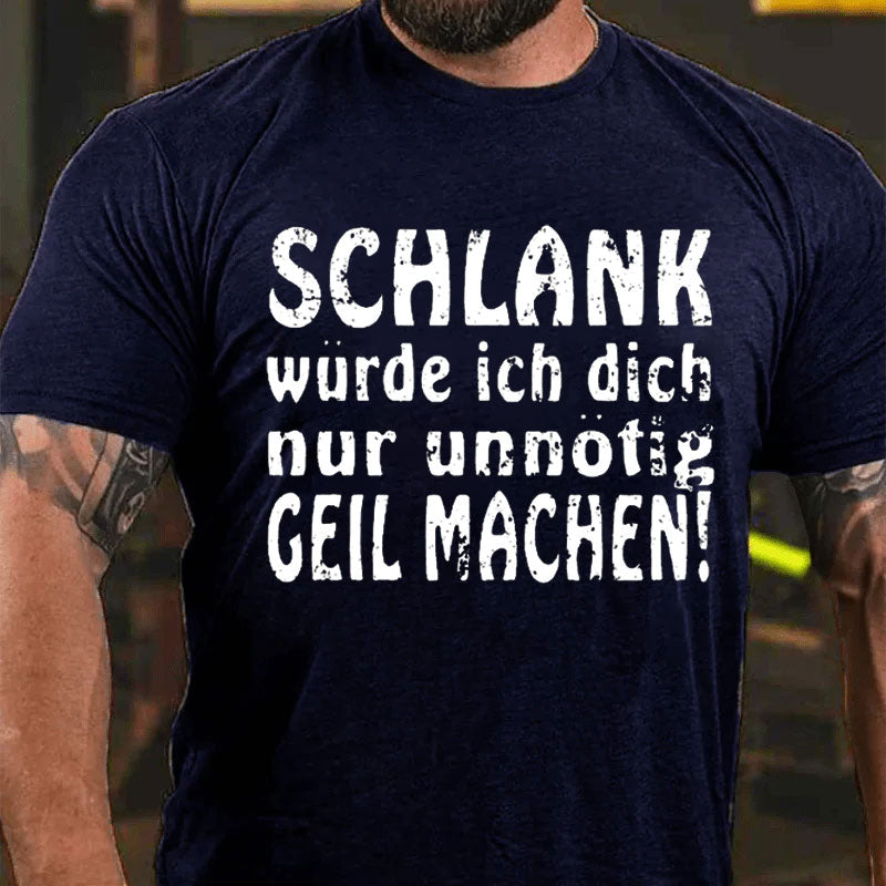 Schlank Würde Ich Dich Nur Unnötig Geil Machen T-Shirt