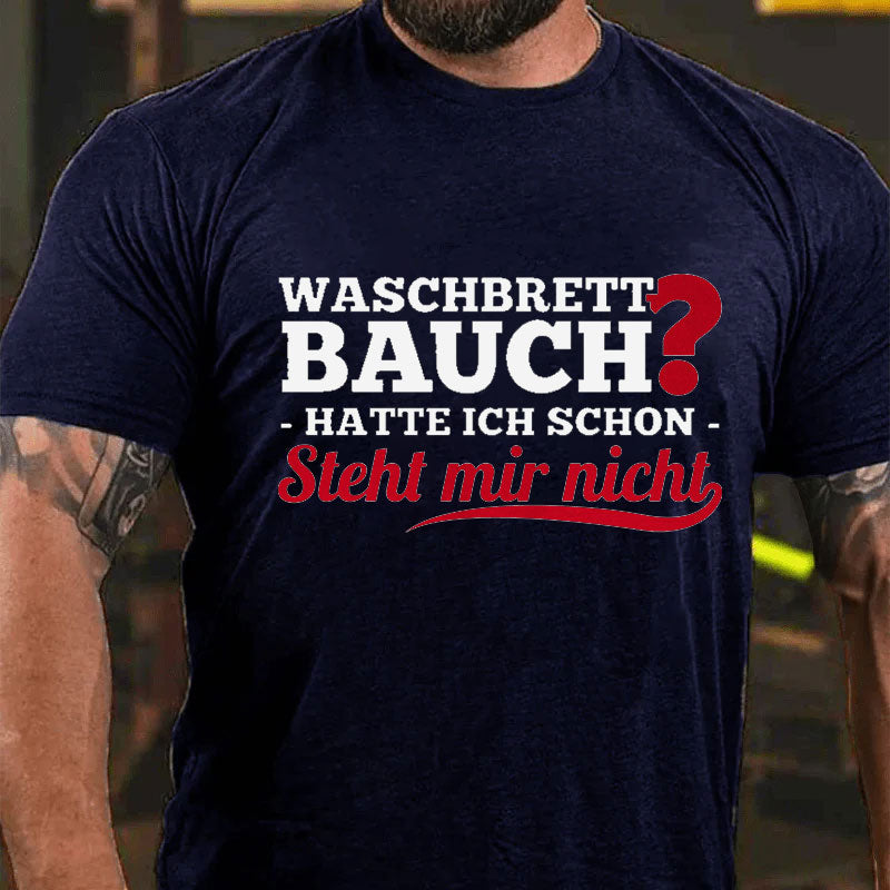 Waschbrettbauch hatte ich schon steht mir nicht T-Shirt