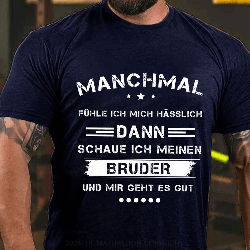 Manchmal fühle ich mich hässlich. Dann schaue ich meinen Bruder an und mir geht es gut T-Shirt