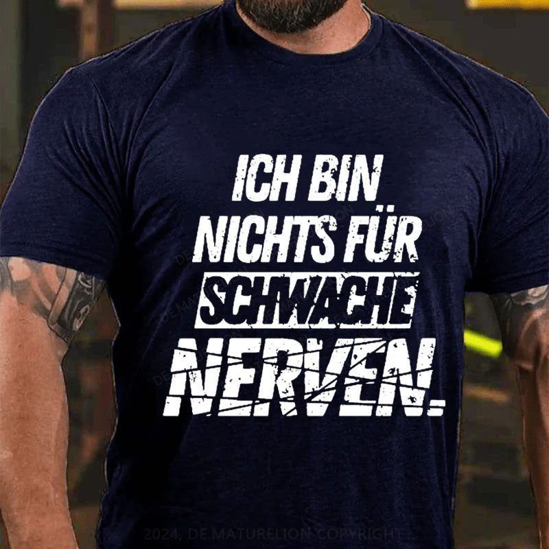 Ich bin nichts für schwache Nerven T-Shirt