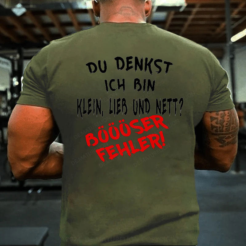 Du Denkst Ich Bin Klein Lieb Und Nett Böööser Fehler! T-Shirt