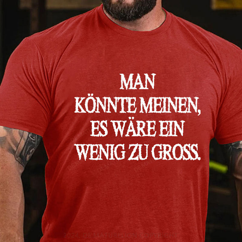 Man Könnte Meinen Es Wäre Ein Wenig Zu Gross T-Shirt