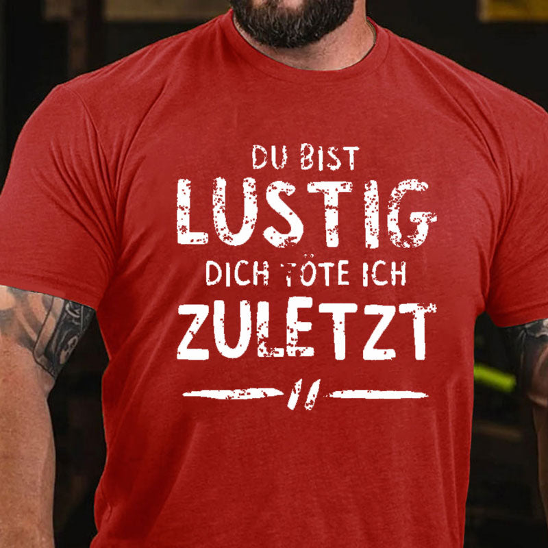 Du Bist Lustig Dich Töte Ich Zuletzt T-Shirt