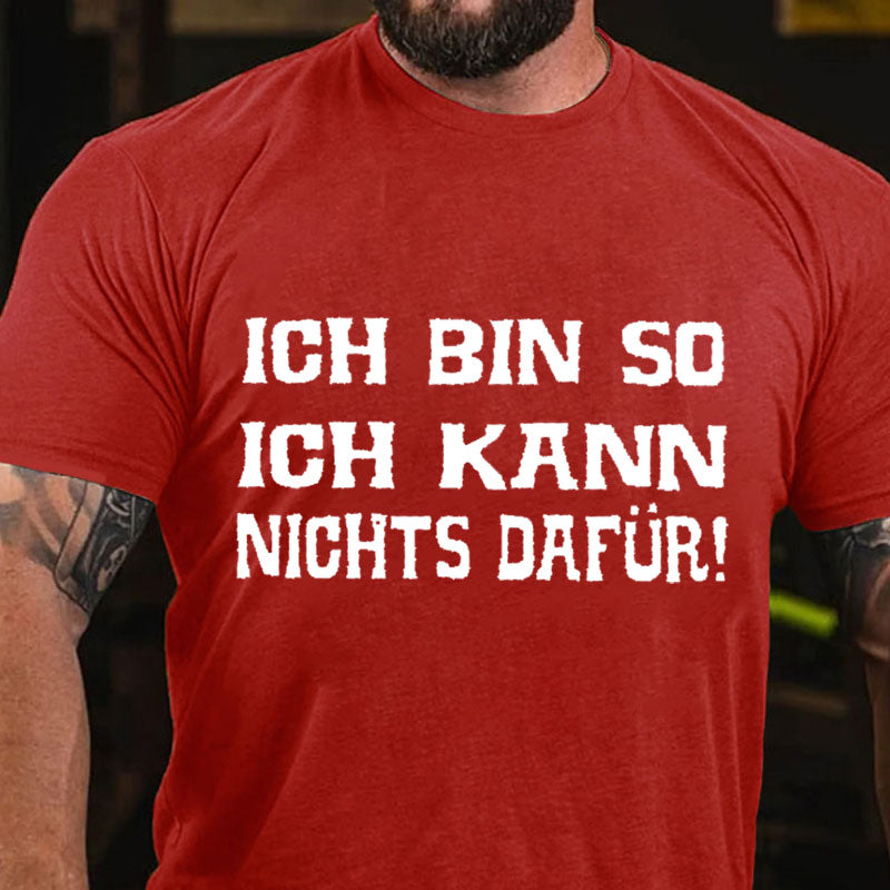 Ich bin so. Ich kann nichts dafür T-Shirt