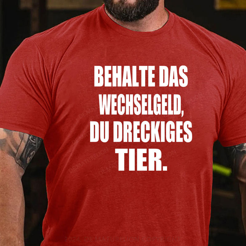 Behalte das Wechselgeld, du dreckiges Tier T-Shirt