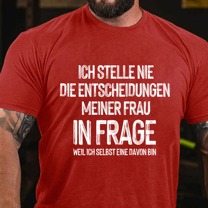 Ich stelle die Entscheidungen meiner Frau nie in Frage, weil ich selbst eine davon bin T-Shirt