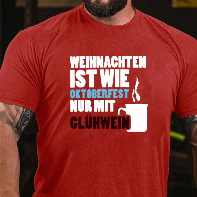 Weihnachten ist wie Oktoberfest nur mit Glühwein T-Shirt