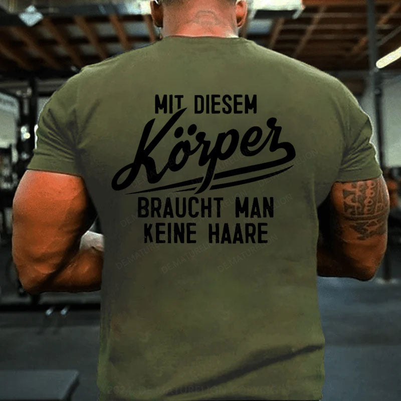 Mit diesem Körper braucht man keine Haare T-Shirt