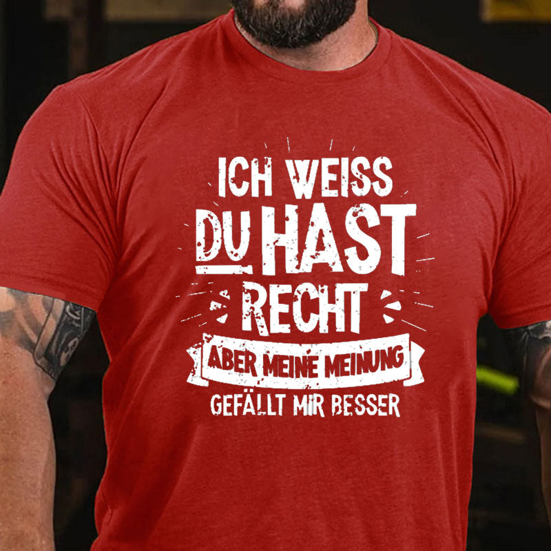 Ich Weiß Du Hast Recht Aber Meine Meinung Gefällt Mir Besser T-Shirt