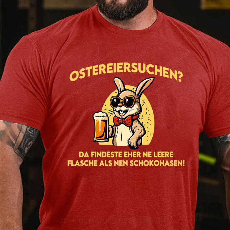 Ostereiersuchen Da findeste eher ne leere Flasche als nen Schokohasen! T-Shirt