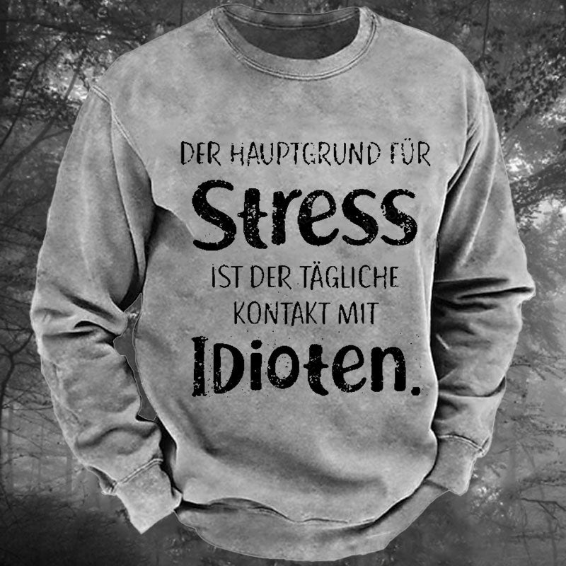 Der Hauptgrund Für Stress Ist Der Tägliche Kontakt Mit Idioten Gewaschenes Sweatshirt