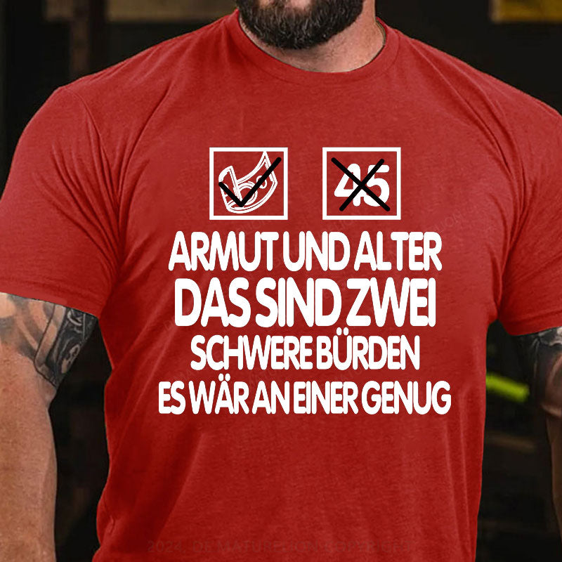 Armut und Alter, das sind zwei schwere Bürden, es wär an einer genug T-Shirt