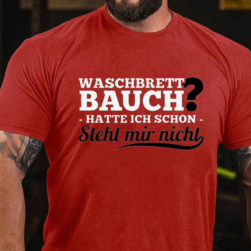Waschbrettbauch hatte ich schon steht mir nicht T-Shirt