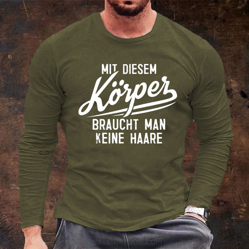 Mit diesem Körper braucht man keine Haare Langarm Shirt