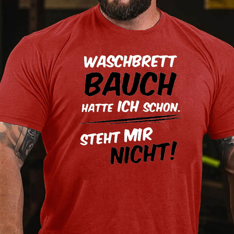 Waschbrett Bauch Hatte Ich Schon Steht Mir Nicht T-Shirt