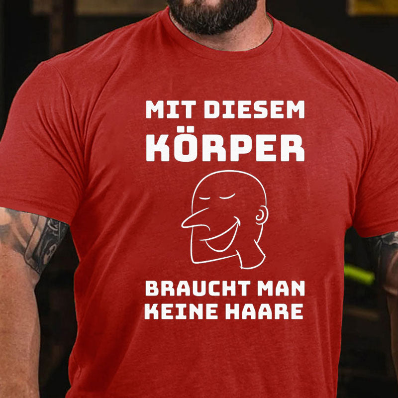 Mit Diesem Körper Braucht Man keine Haare T-Shirt