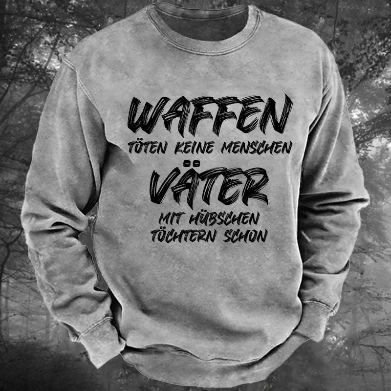 Waffen töten keine Menschen, Väter mit hübschen Töchtern schon Gewaschenes Sweatshirt