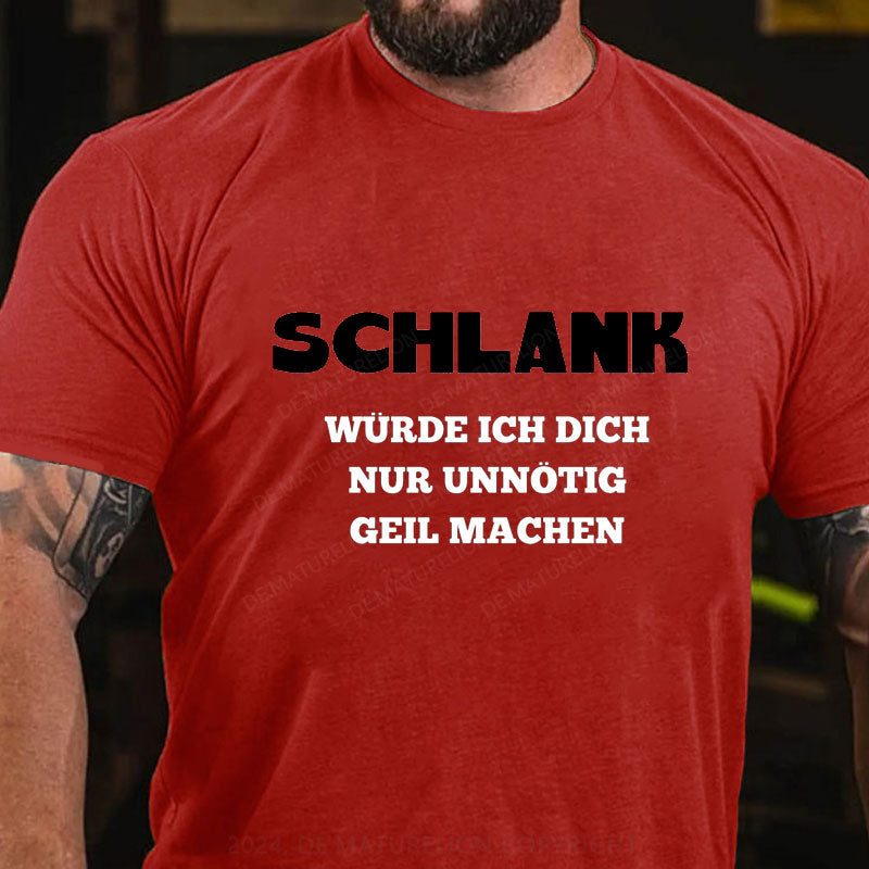 Schlank Würde Ich Dich Nur Unnötig Geil Machen T-Shirt