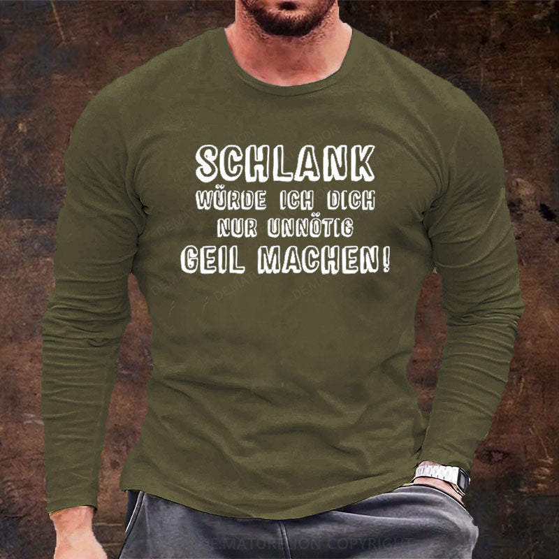 Schlank Würde Ich Dich Nur Unnötig Geil Machen Langarm Shirt