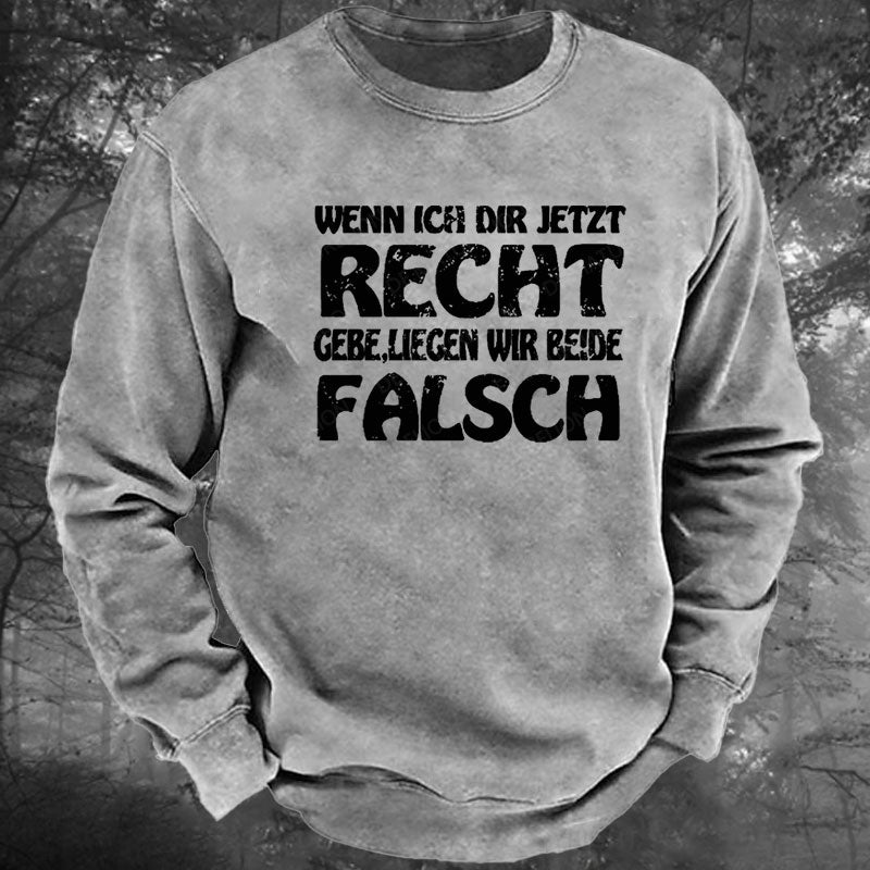 Wenn Ich Dir Jetzt Recht Gebe,Liegen Wir Beide Falsch Gewaschenes Sweatshirt