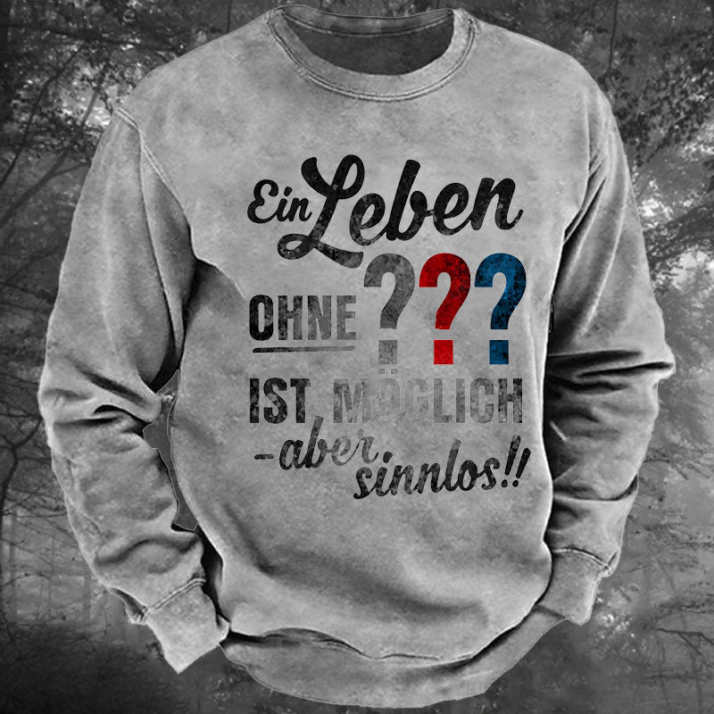 Ein leben ohne ist möglich aber sinnlos Gewaschenes Sweatshirt
