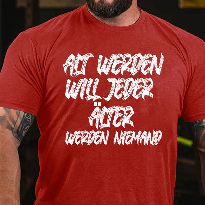 Alt werden will jeder, älter werden niemand T-Shirt