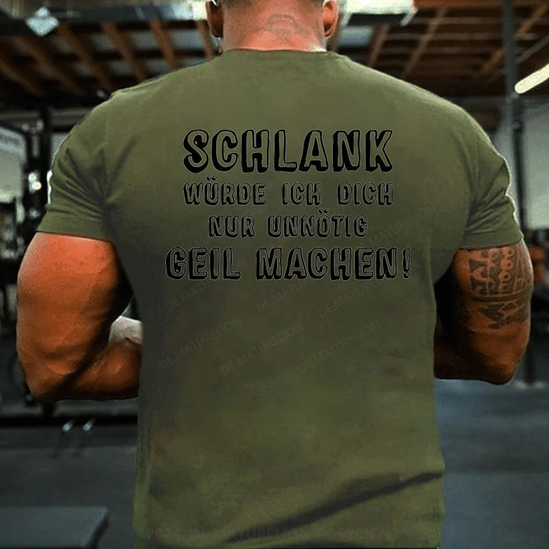 Schlank Würde Ich Dich Nur Unnötig Geil Machen T-Shirt