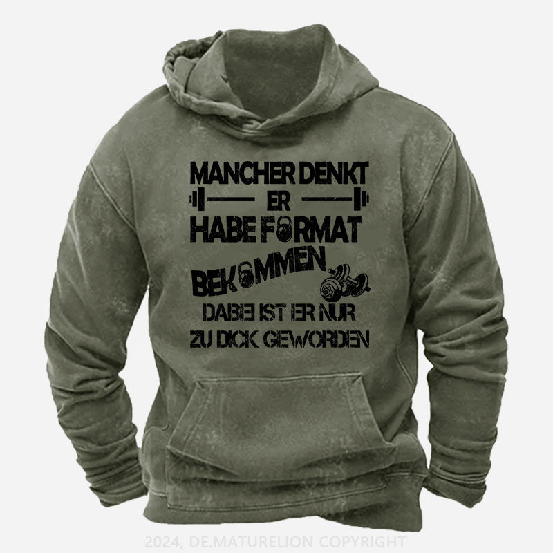 Mancher denkt er habe Format bekommen, dabei ist er nur zu dick geworden T-Shirt Hoodie