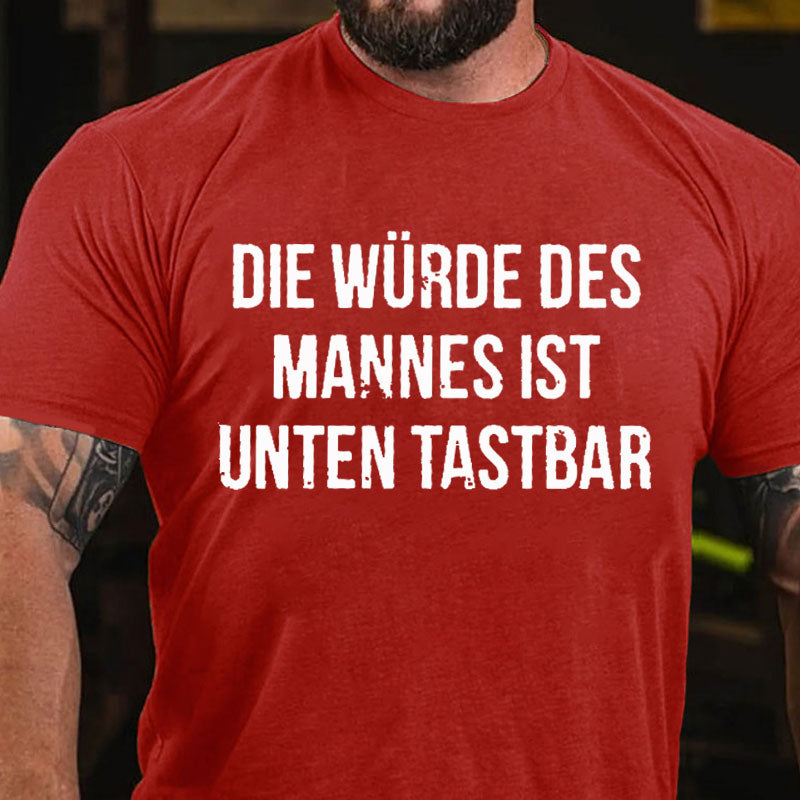 Die Würde Des Mannes Ist Unten Tastbar T-Shirt