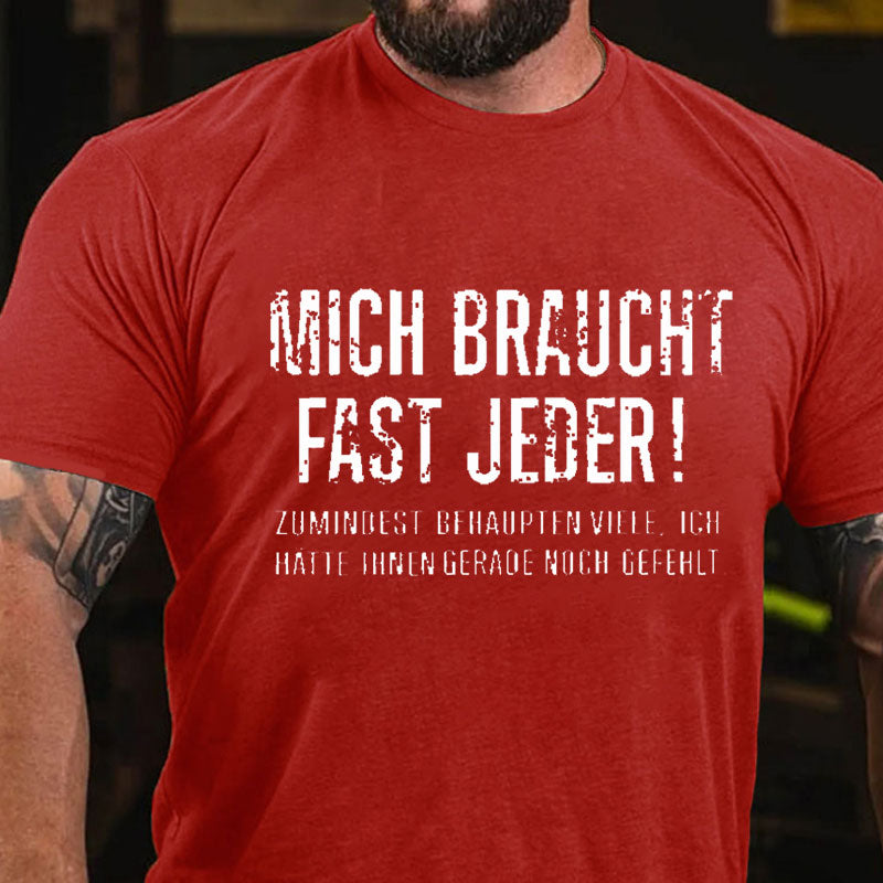 Mich Braucht Fast Jeder Zumindest Behaupten Viele Ich Hätte Ihnen Gerade Noch Gefehlt T-Shirt