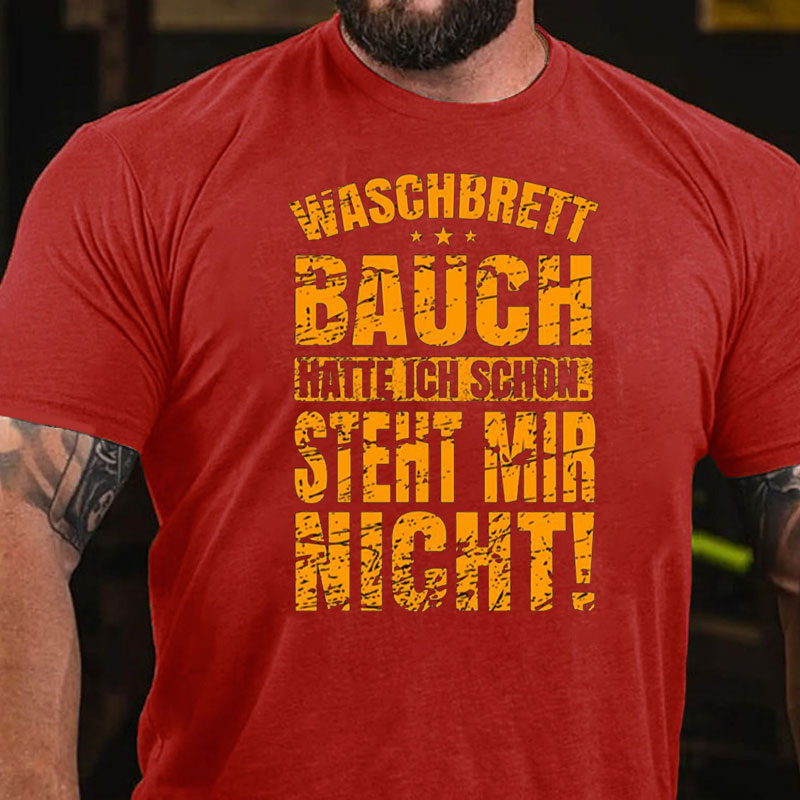 Waschbrettbauch hatte ich schon Steht mir nicht T-Shirt