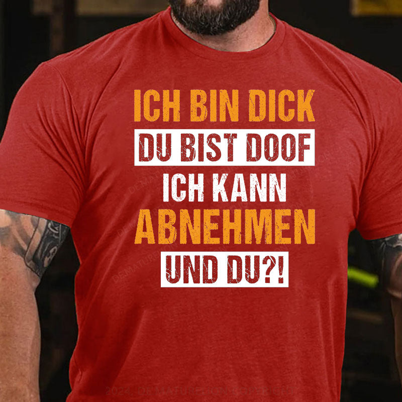 Ich bin dick, du bist doof. Ich kann abnehmen und du?! T-Shirt