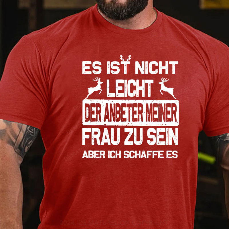 Es ist nicht leicht, der Anbeter meiner Frau zu sein Aber ich schaffe es T-Shirt