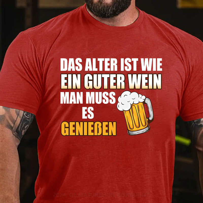 Das Alter ist wie ein guter Wein - man muss es genießen! T-Shirt