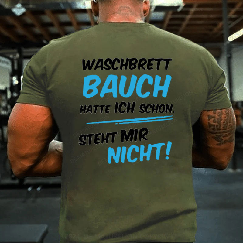 Waschbrett Bauch Hatte Ich Schon Steht Mir Nicht T-Shirt