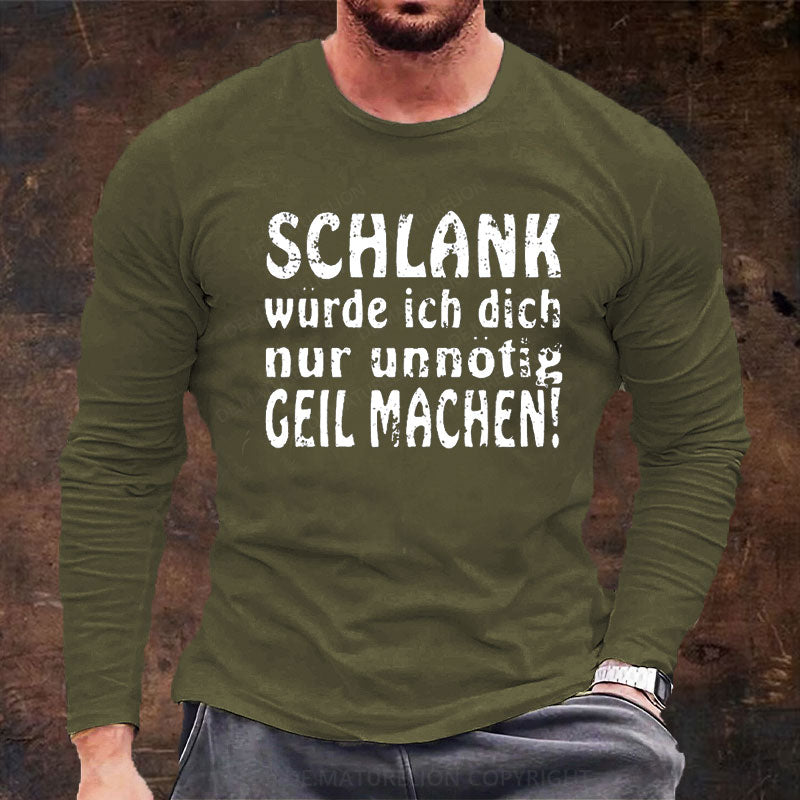 Schlank Würde Ich Dich Nur Unnötig Geil Machen Langarm Shirt