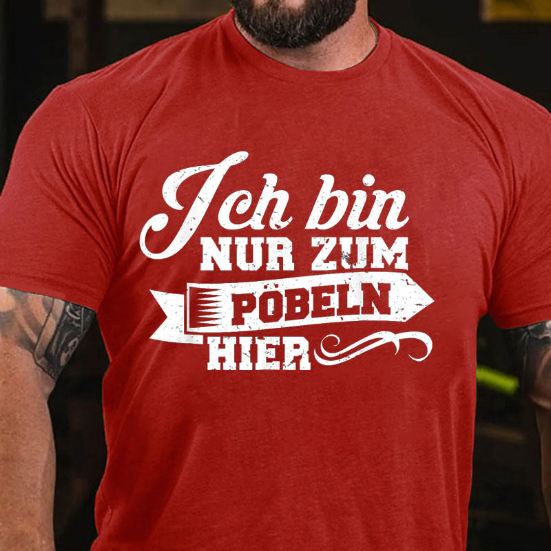 Ich bin nur zum Pöbeln hier T Shirt