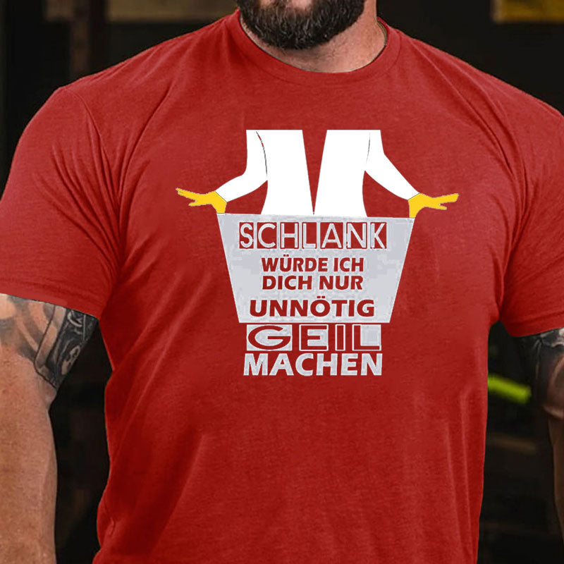 Schlank Würde Ich Dich Nur Unnötig Geil Machen T-Shirt